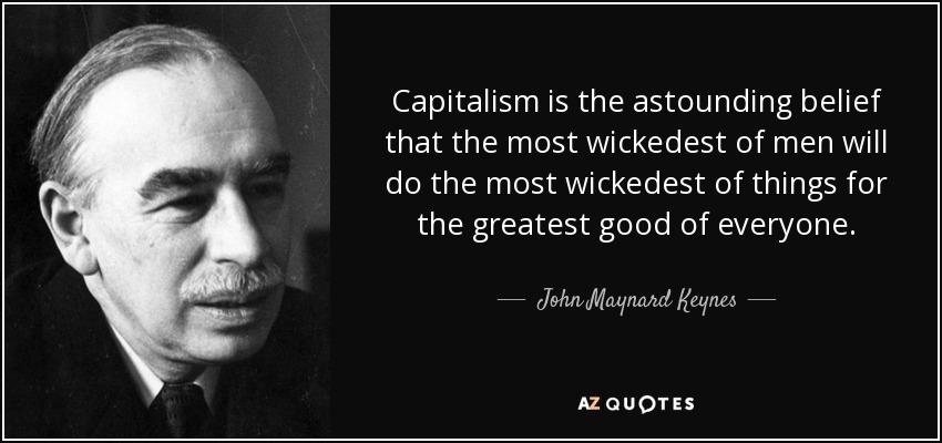 quote-capitalism-is-the-astounding-belief-that-the-most-wickedest-of-men-will-do-the-most-john-maynard-keynes-15-71-56.jpg